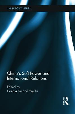 China's Soft Power and International Relations - Lai, Hongyi (Editor), and Lu, Yiyi (Editor)