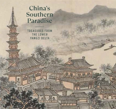 China's Southern Paradise: Treasures from the Lower Yangzi Delta - Von Spee, Clarissa (Editor), and Liu, Yiwen (Contributions by), and Von Glahn, Richard (Contributions by)