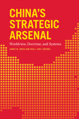 China's Strategic Arsenal: Worldview, Doctrine, and Systems - Smith, James M (Contributions by), and Bolt, Paul J (Editor)
