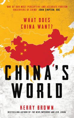 China's World: The Foreign Policy of the World's Newest Superpower - Brown, Kerry, Professor