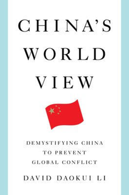 China's World View: Demystifying China to Prevent Global Conflict - Li, David Daokui