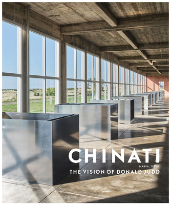Chinati: The Vision of Donald Judd - Stockebrand, Marianne, and Fuchs, Rudi (Contributions by), and Judd, Donald (Contributions by)