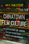 Chinatown Film Culture: The Appearance of Cinema in San Francisco's Chinese Neighborhood