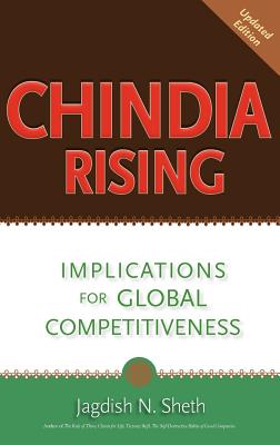 Chindia Rising: Implications for Global Competitiveness - Sheth, Jagdish N, Professor, Ph.D.