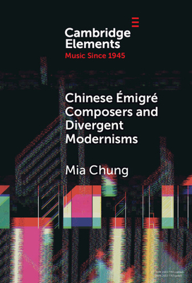 Chinese migr Composers and Divergent Modernisms: Chen Yi and Zhou Long - Chung, Mia