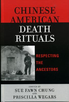 Chinese American Death Rituals: Respecting the Ancestors - Chung, Sue Fawn (Editor), and Wegars, Priscilla (Editor), and Abraham, Terry (Contributions by)