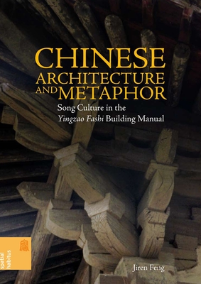 Chinese Architecture and Metaphor: Song Culture in the Yingzao Fashi Building Manual - Feng, Jiren