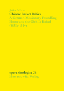 Chinese Basket Babies: A German Missionary Foundling Home and the Girls It Raised (1850s-1914) - Stone, Julia