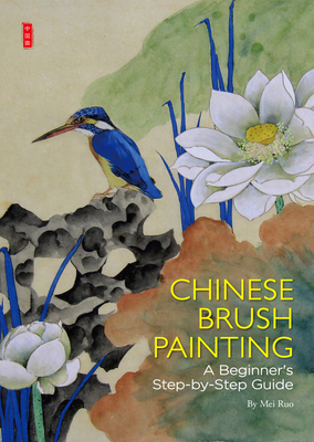 Chinese Brush Painting: A Beginner's Step-By-Step Guide - Mei, Ruo