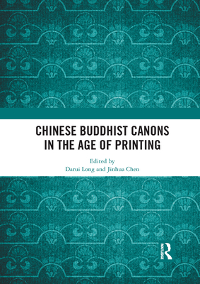 Chinese Buddhist Canons in the Age of Printing - Long, Darui (Editor), and Chen, Jinhua (Editor)