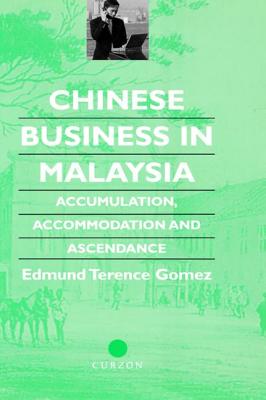 Chinese Business in Malaysia: Accumulation, Accommodation and Ascendance - Gomez, Terence