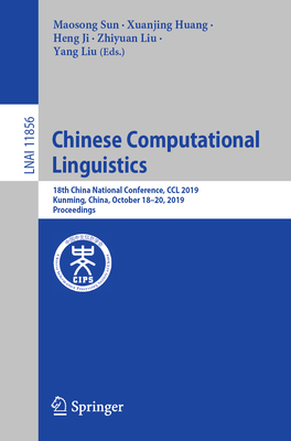 Chinese Computational Linguistics: 18th China National Conference, CCL 2019, Kunming, China, October 18-20, 2019, Proceedings - Sun, Maosong (Editor), and Huang, Xuanjing (Editor), and Ji, Heng (Editor)