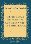 Chinese Coolie Emigration to Countries Within the British Empire (Classic Reprint)