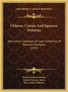 Chinese, Corean and Japanese Potteries: Descriptive Catalogue of Loan Exhibition of Selected Examples (1914)