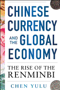 Chinese Currency and the Global Economy: The Rise of the Renminbi: The Rise of the Renminbi