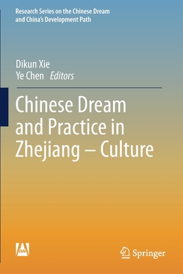 Chinese Dream and Practice in Zhejiang - Culture - Xie, Dikun (Editor), and Chen, Ye (Editor)