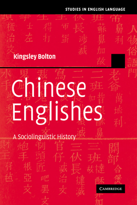 Chinese Englishes: A Sociolinguistic History - Bolton, Kingsley