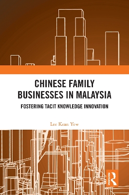 Chinese Family Businesses in Malaysia: Fostering Tacit Knowledge Innovation - Kean Yew, Lee