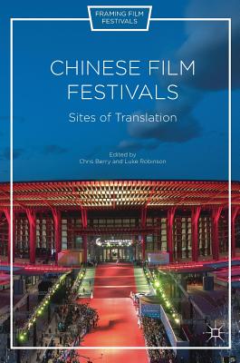 Chinese Film Festivals: Sites of Translation - Berry, Chris (Editor), and Robinson, Luke (Editor)