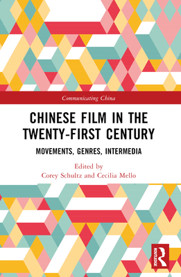 Chinese Film in the Twenty-First Century: Movements, Genres, Intermedia - Schultz, Corey (Editor), and Mello, Ceclia (Editor)