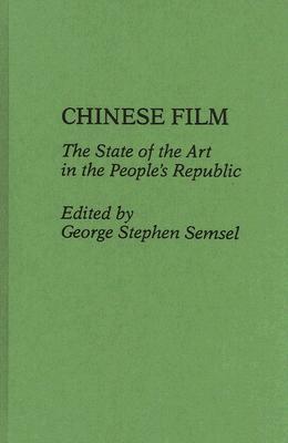 Chinese Film: The State of the Art in the People's Republic - Semsel, George S