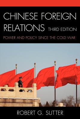 Chinese Foreign Relations: Power and Policy Since the Cold War - Sutter, Robert G