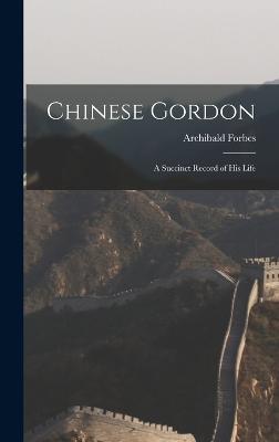 Chinese Gordon: A Succinct Record of His Life - Forbes, Archibald