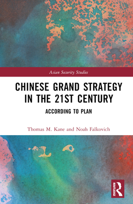 Chinese Grand Strategy in the 21st Century: According to Plan? - Kane, Thomas M., and Falkovich, Noah