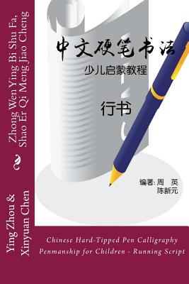 Chinese Hard-Tipped Pen Calligraphy Penmanship for Children - Running Script: Zhong Wen Ying Bi Shu Fa, Shao Er Qi Meng Jiao Cheng - Xing Shu - Zhou, Miss Ying, and Chen, MR Xinyuan