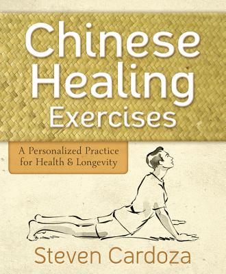 Chinese Healing Exercises: A Personalized Practice for Health and Longevity - Cardoza, Steven