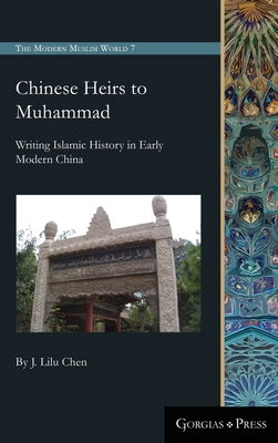 Chinese Heirs to Muhammad: Writing Islamic History in Early Modern China - Chen, Lilu