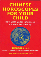 Chinese Horoscopes for Your Child: How Birth Order Influences a Child's Personality - Lau, Theodora, and Lau, Kenneth, Dr., Lcsw