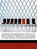 Chinese Immigration: Speech of Hon. Horace Davis of California in the House of Representatives - Davis, Horace