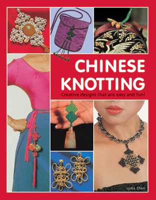 Chinese Knotting: Creative Designs That Are Easy and Fun! - Chen, Lydia