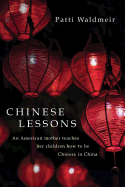 Chinese Lessons: An American Mother Teaches Her Children How to Be Chinese in China