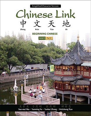 Chinese Link: Beginning Chinese, Simplified Character Version, Level 1/Part 2 - Wu, Sue-Mei, Professor, and Yu, Yueming, and Zhang, Yanhui