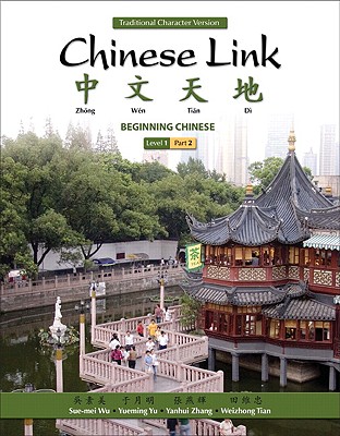 Chinese Link: Beginning Chinese, Traditional Character Version, Level 1/Part 2 - Wu, Sue-Mei, Professor, and Yu, Yueming, and Zhang, Yanhui