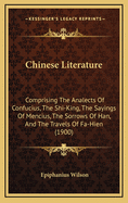 Chinese Literature: Comprising the Analects of Confucius, the Shi-King, the Sayings of Mencius, the Sorrows of Han, and the Travels of Fa-Hien (1900)