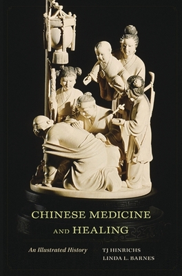 Chinese Medicine and Healing: An Illustrated History - Hinrichs, TJ (Editor), and Barnes, Linda L. (Editor), and Cook, Constance A. (Contributions by)