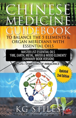 Chinese Medicine Guidebook Balance the 5 Elements & Organ Meridians with Essential Oils (Summary Book Version) - Stiles, Kg