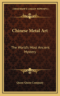 Chinese Metal Art: The World's Most Ancient Mystery