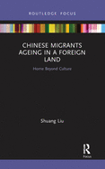 Chinese Migrants Ageing in a Foreign Land: Home Beyond Culture