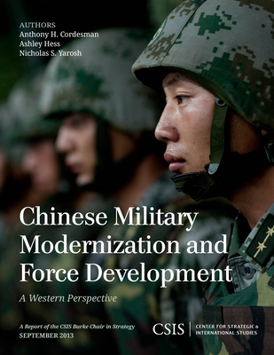 Chinese Military Modernization and Force Development: A Western Perspective - Cordesman, Anthony H, and Hess, Ashley, and Yarosh, Nicholas S