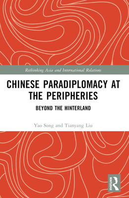 Chinese Paradiplomacy at the Peripheries: Beyond the Hinterland - Song, Yao, and Liu, Tianyang