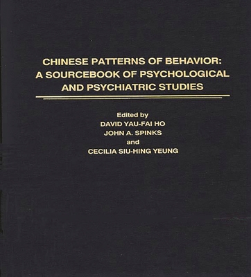 Chinese Patterns of Behavior: A Sourcebook of Psychological and Psychiatric Studies - Yeung, Cec, and Ho, David Yau-Fai (Editor), and Spinks, John a (Editor)