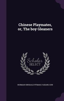 Chinese Playmates, or, The boy Gleaners - Pitman, Norman Hinsdale, and Sun, Faxiang