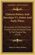 Chinese Pottery and Porcelain V1, Potter and Early Wares: An Account of the Potter's Art in China from Primitive Times to the Present Day (1915)