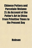 Chinese Pottery and Porcelain (Volume 2); An Account of the Potter's Art in China from Primitive Times to the Present Day - Hobson