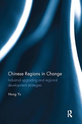 Chinese Regions in Change: Industrial upgrading and regional development strategies - Yu, Hong