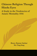 Chinese Religion Though Hindu Eyes: A Study in the Tendencies of Asiatic Mentality 1916